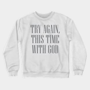 TRY AGAIN THIS TIME WITH GOD Crewneck Sweatshirt